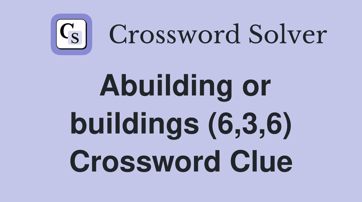 Abuilding or buildings (6,3,6) Crossword Clue