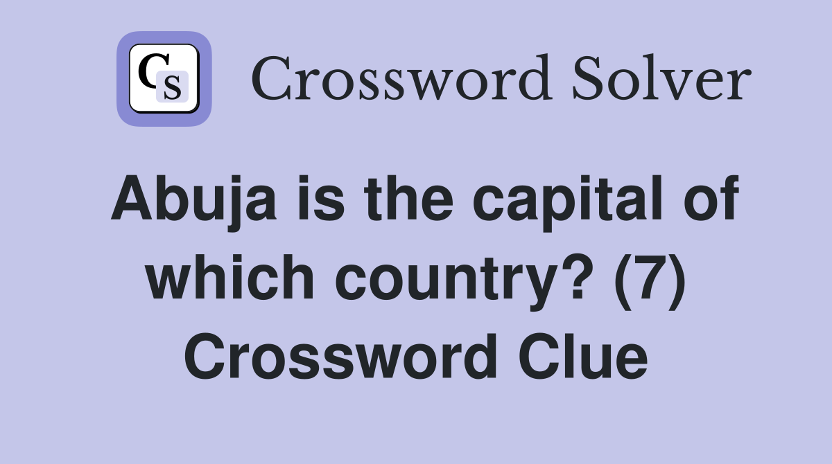 Abuja is the capital of which country? (7) Crossword Clue