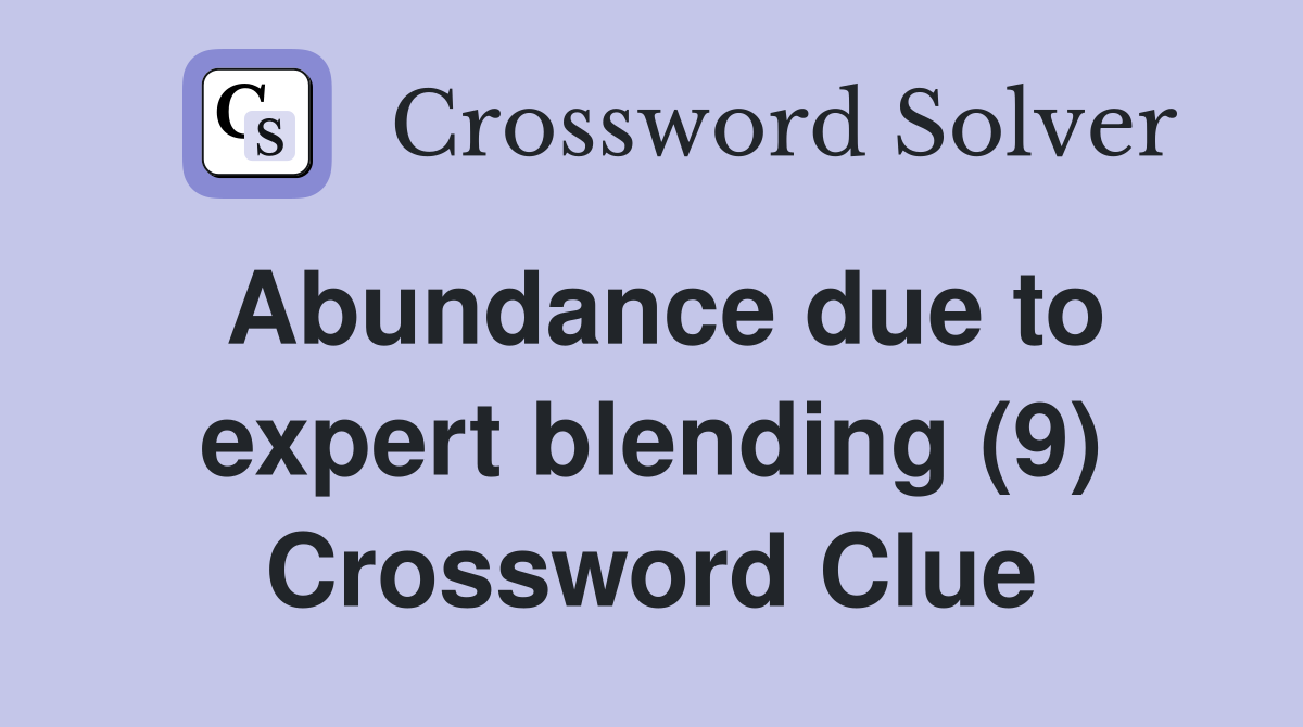Abundance due to expert blending (9) Crossword Clue