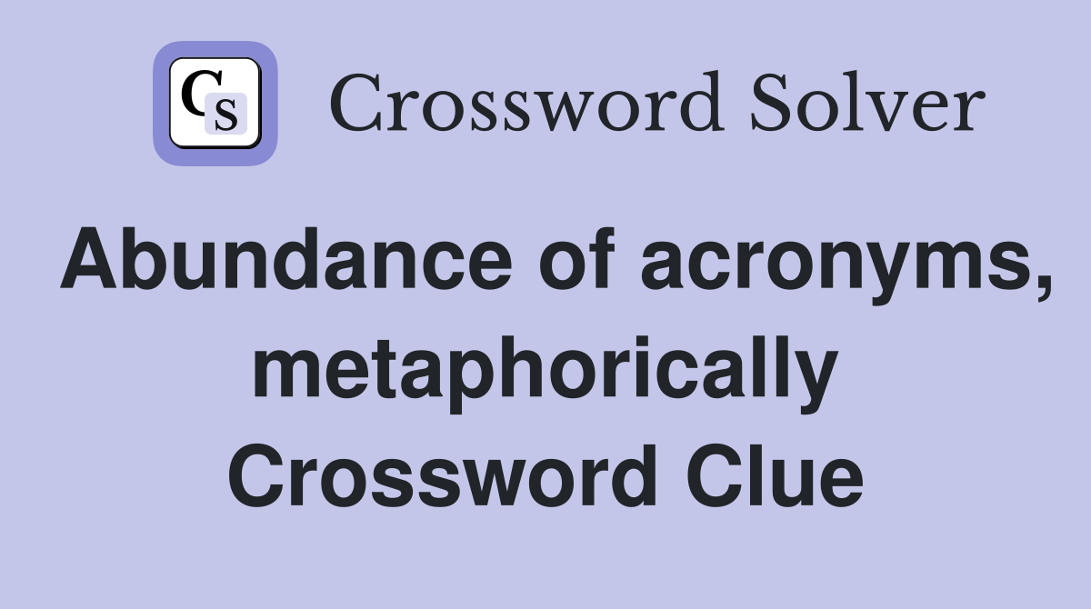 Abundance of acronyms, metaphorically Crossword Clue
