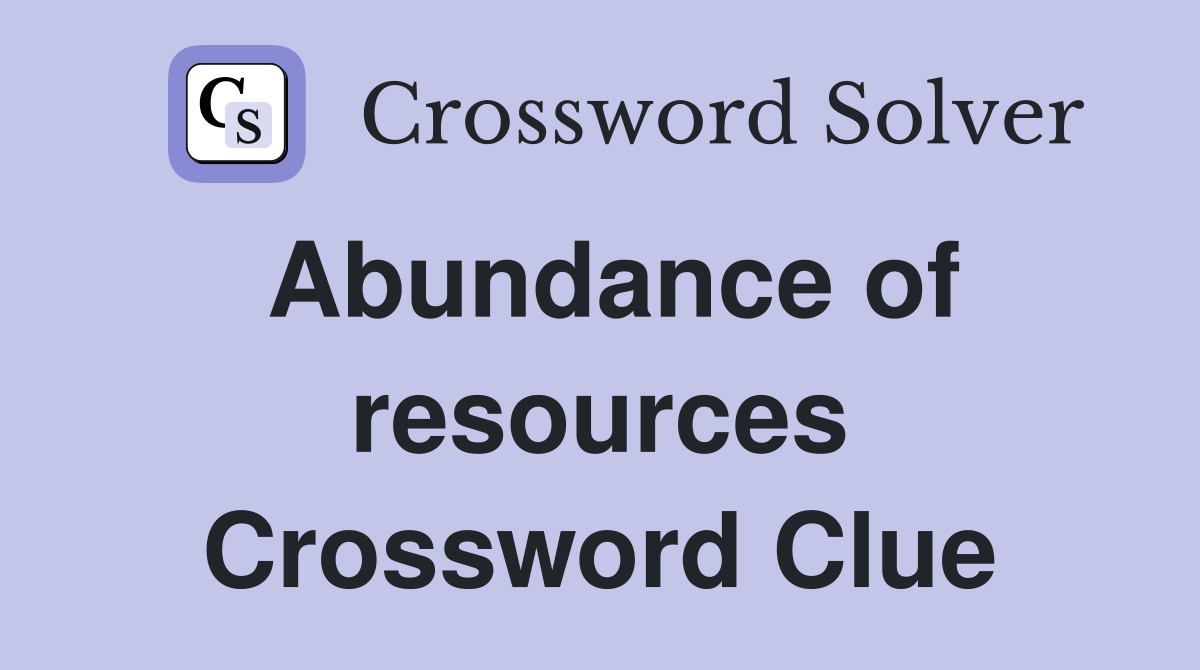 Abundance of resources Crossword Clue