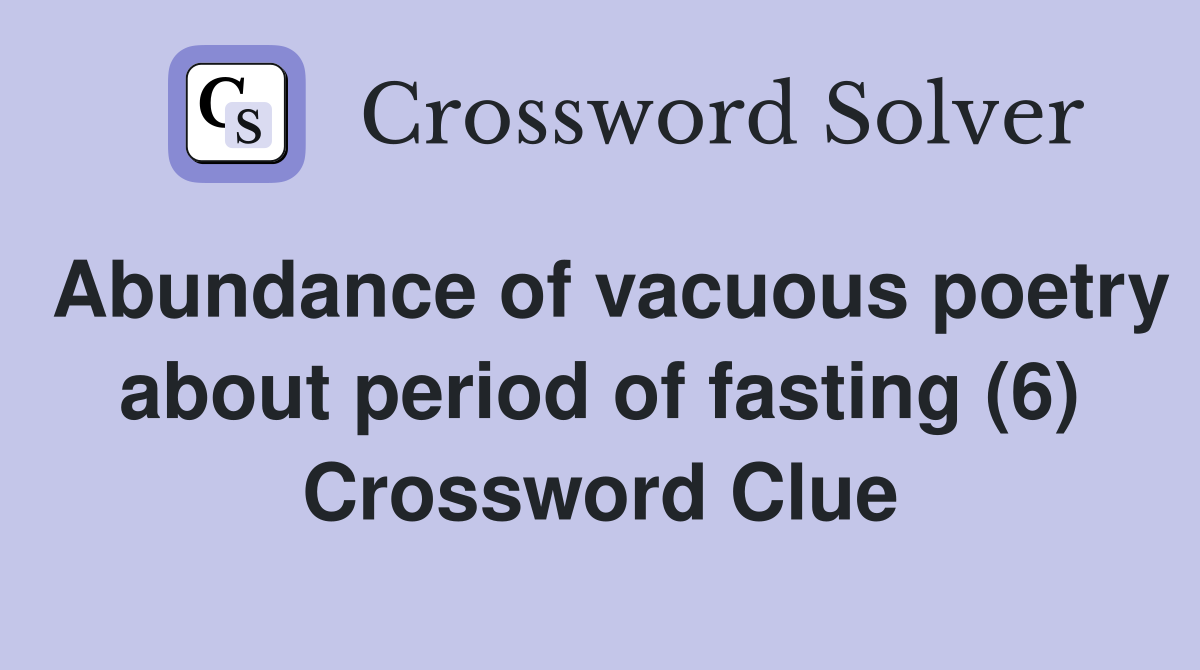 Abundance of vacuous poetry about period of fasting (6) Crossword Clue