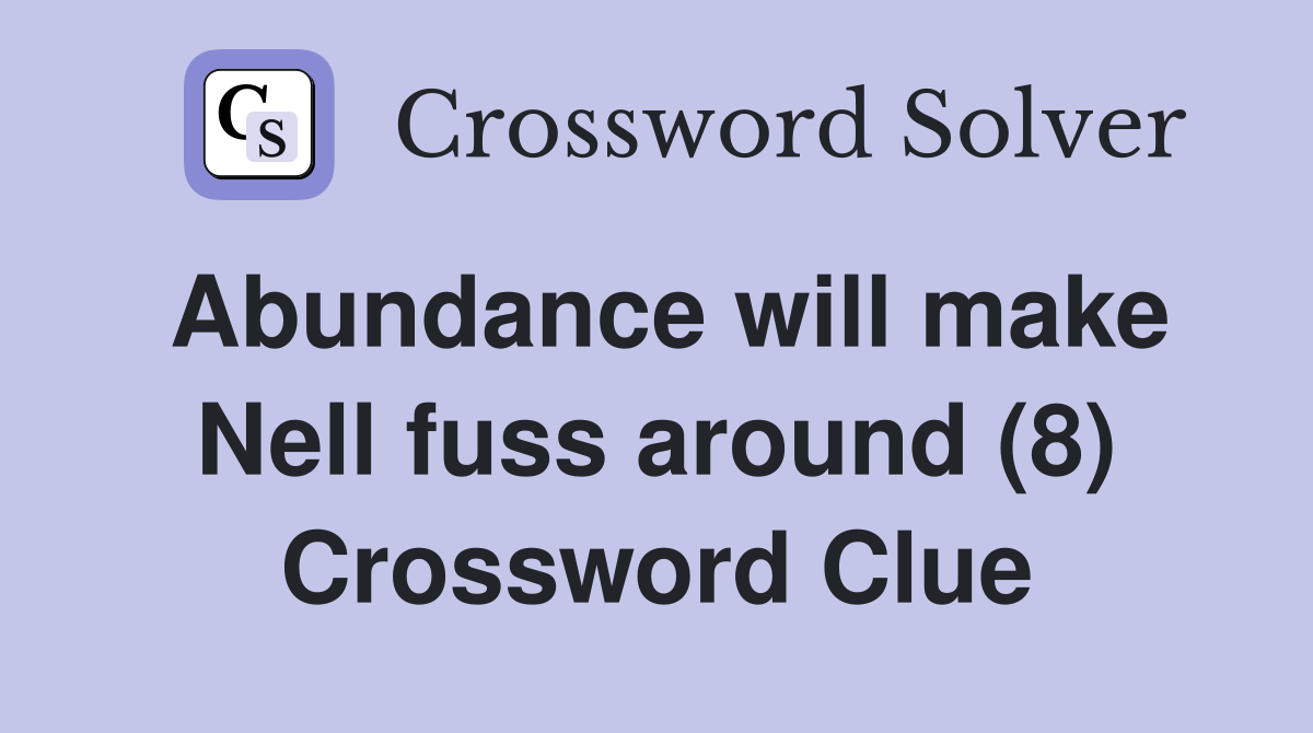 Abundance will make Nell fuss around (8) Crossword Clue