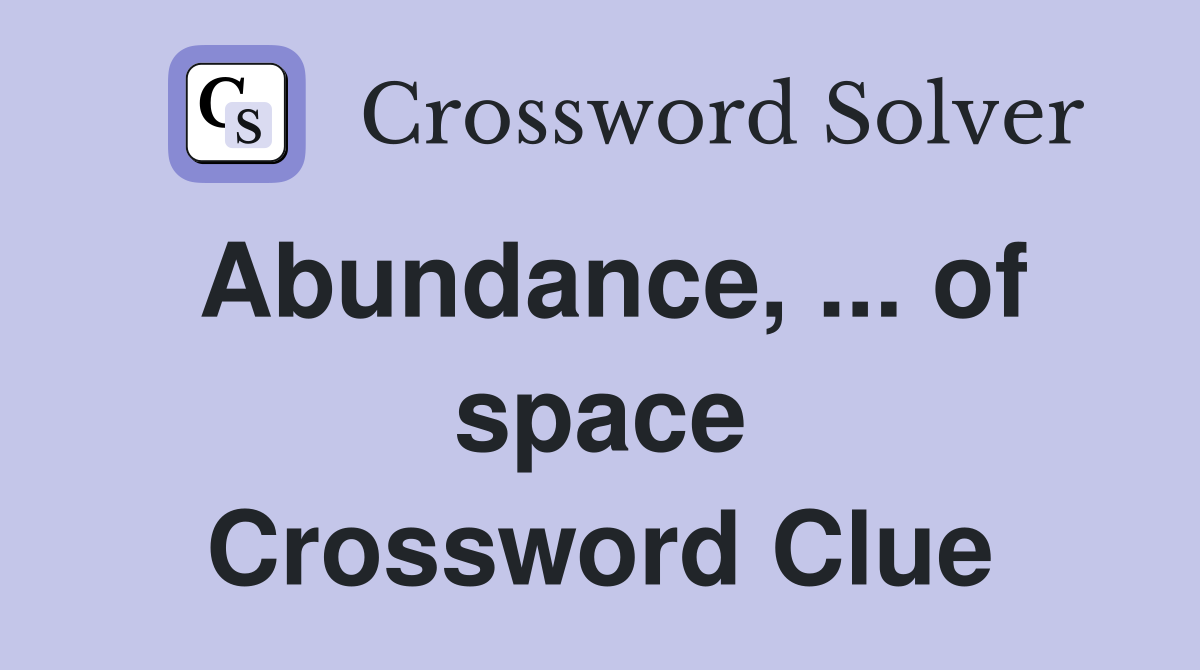 Abundance, ... of space Crossword Clue