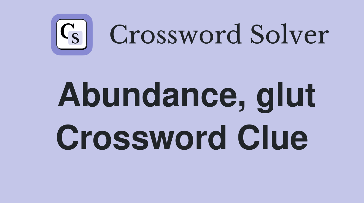 Abundance, glut Crossword Clue