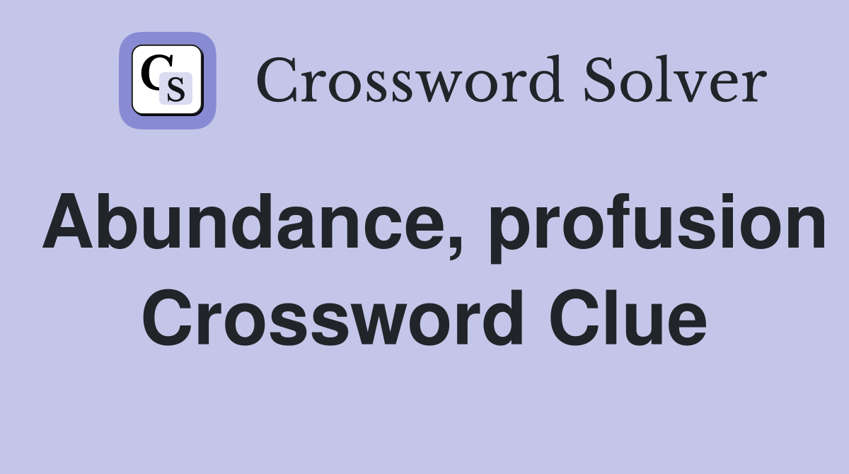 Abundance, profusion Crossword Clue