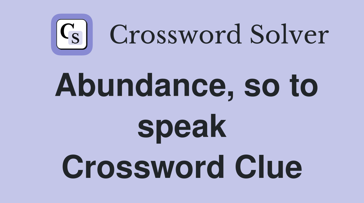 Abundance, so to speak Crossword Clue