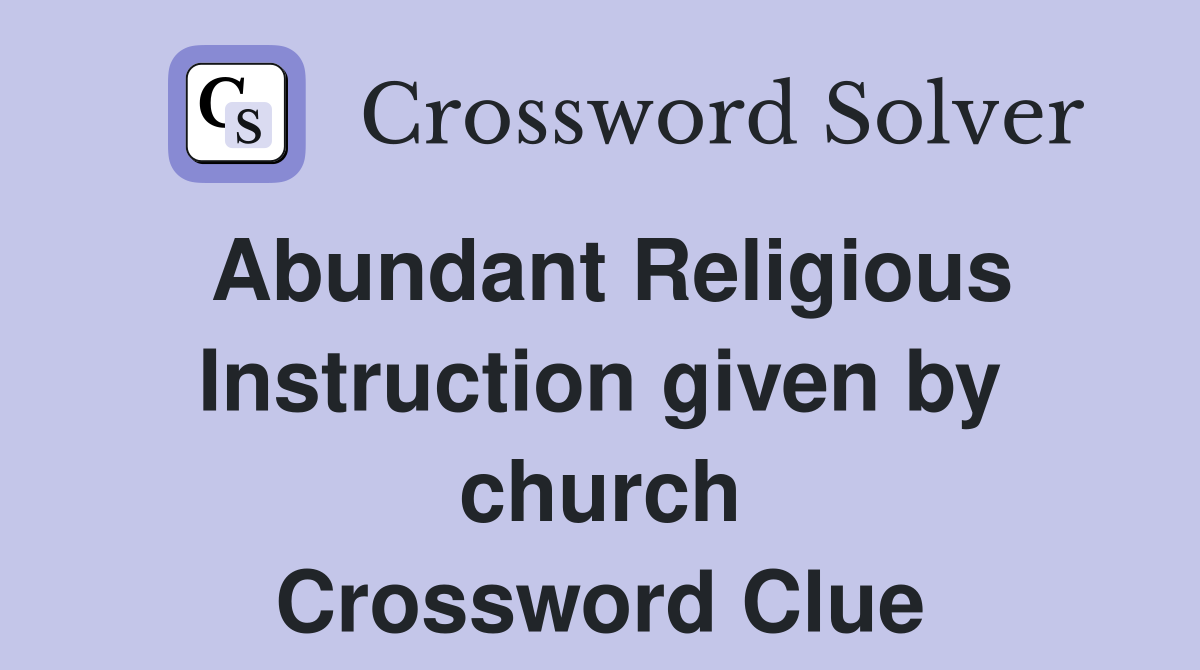 Abundant Religious Instruction given by church Crossword Clue