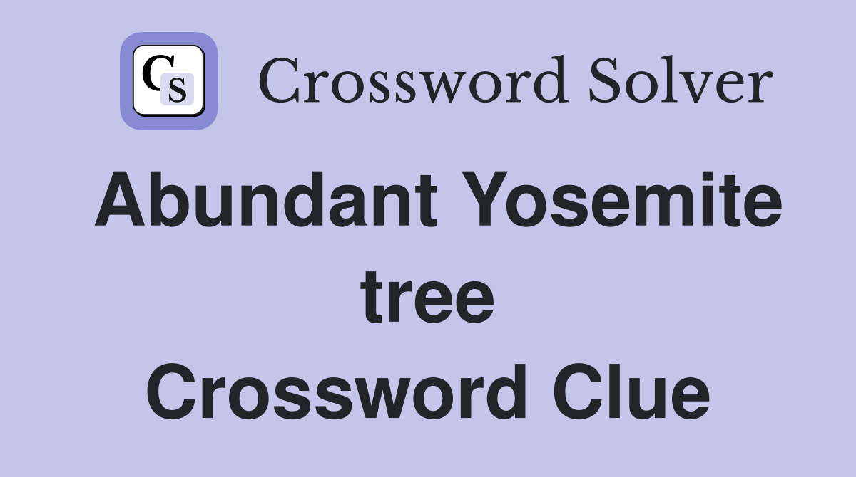 Abundant Yosemite tree Crossword Clue