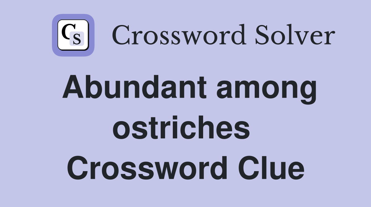 Abundant among ostriches  Crossword Clue