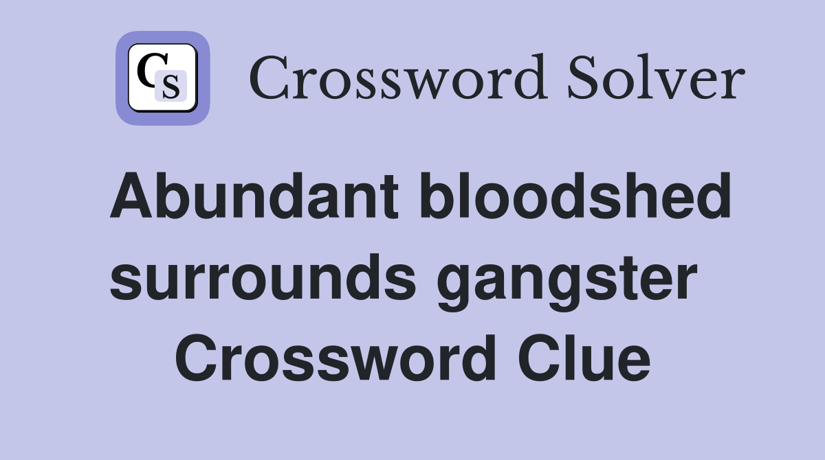 Abundant bloodshed surrounds gangster  Crossword Clue