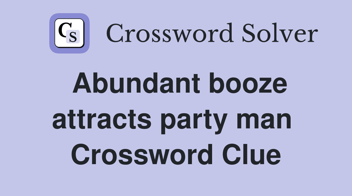 Abundant booze attracts party man  Crossword Clue