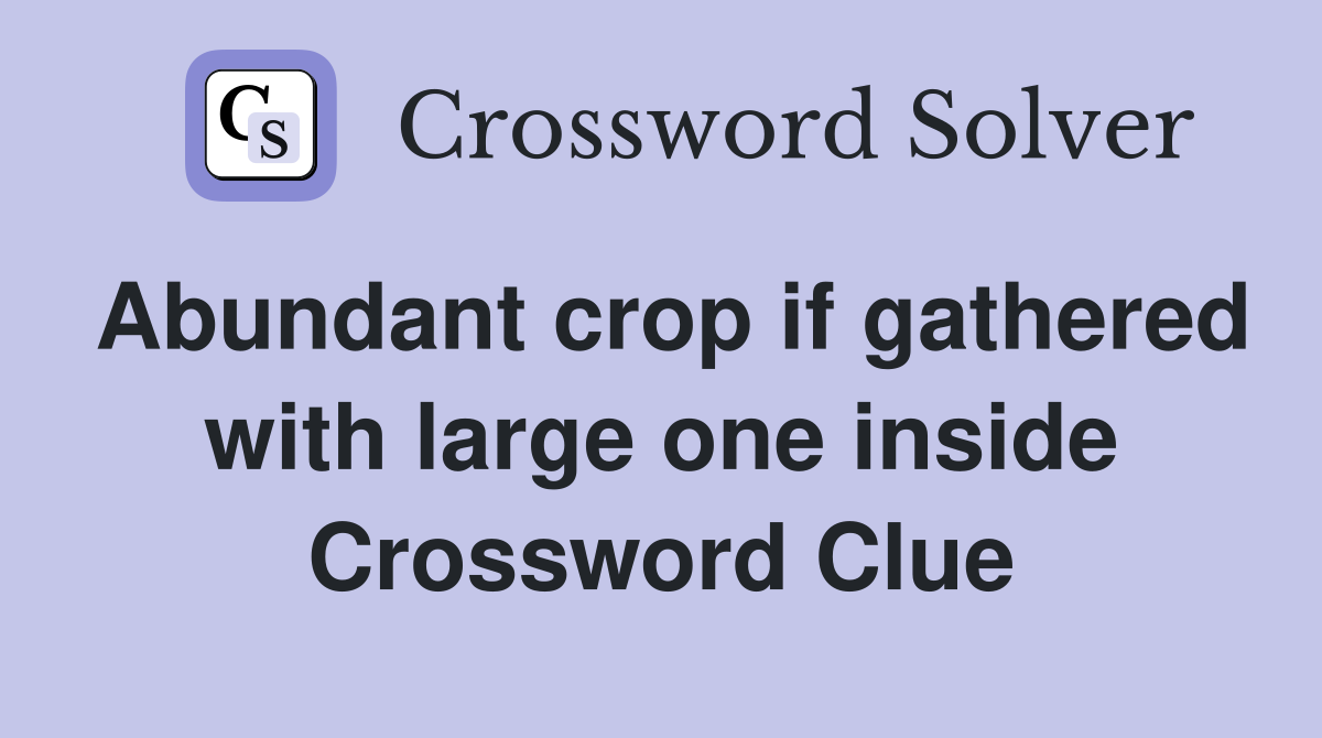 Abundant crop if gathered with large one inside Crossword Clue
