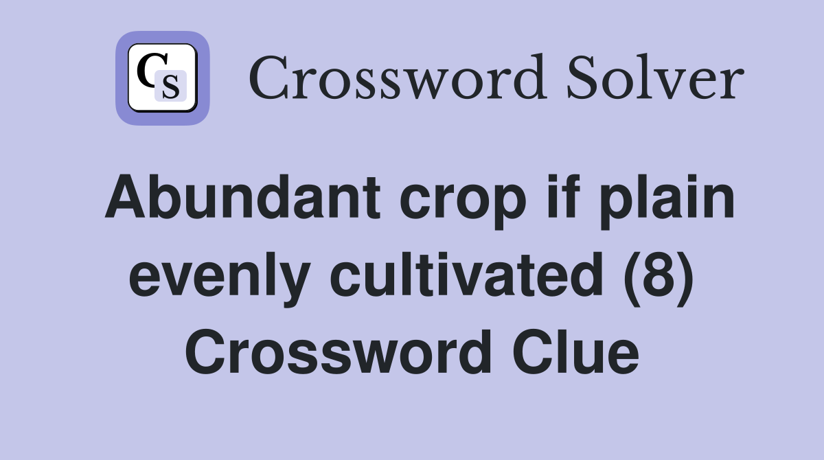 Abundant crop if plain evenly cultivated (8) Crossword Clue