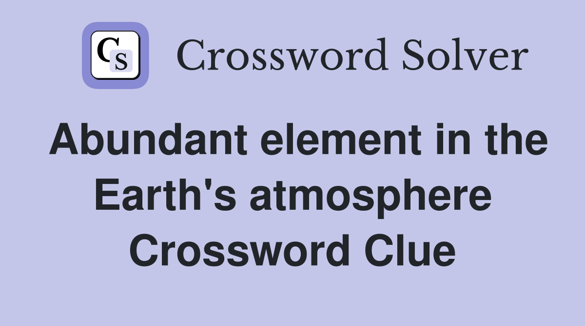 Abundant element in the Earth's atmosphere Crossword Clue