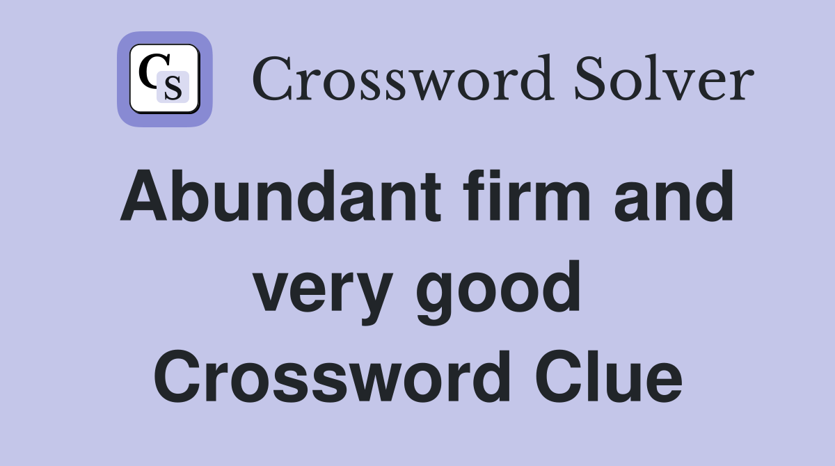 Abundant firm and very good Crossword Clue