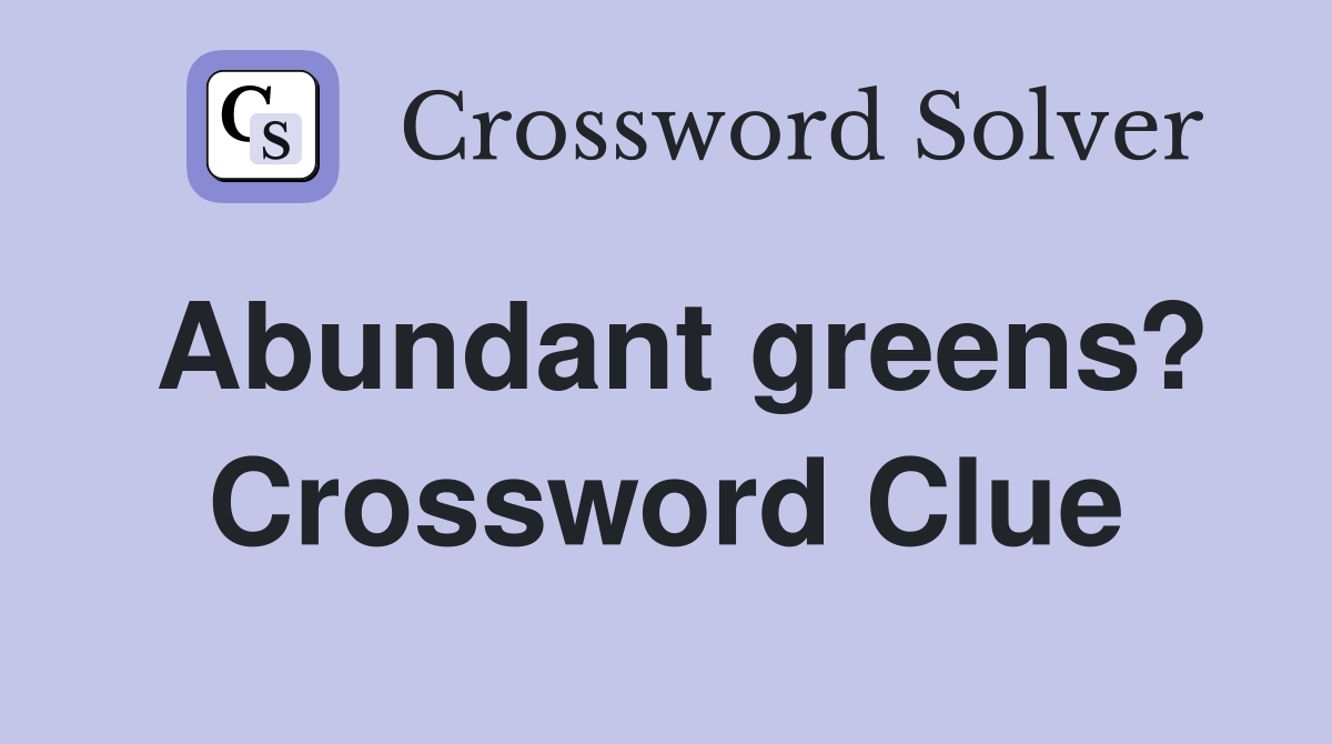 Abundant greens? Crossword Clue