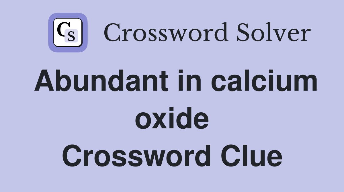 Abundant in calcium oxide Crossword Clue