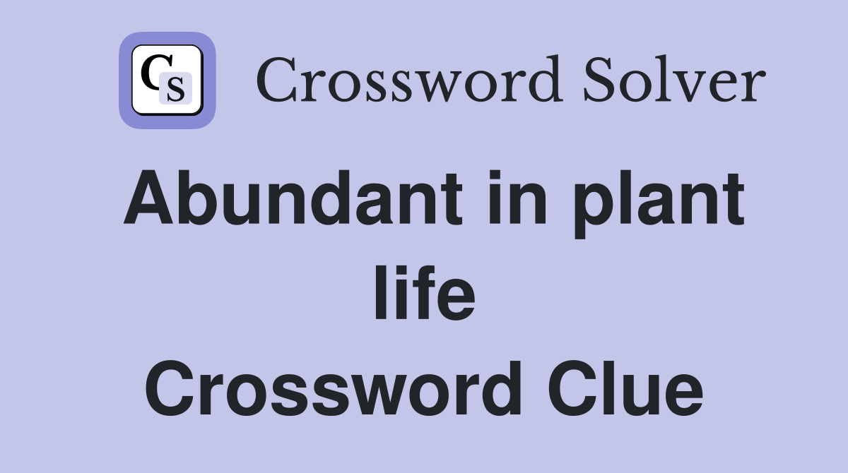 Abundant in plant life Crossword Clue