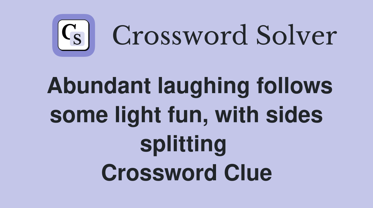 Abundant laughing follows some light fun, with sides splitting  Crossword Clue
