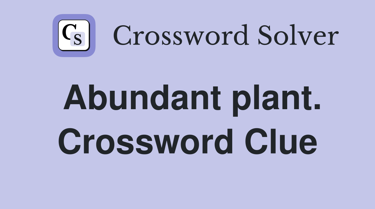 Abundant plant. Crossword Clue