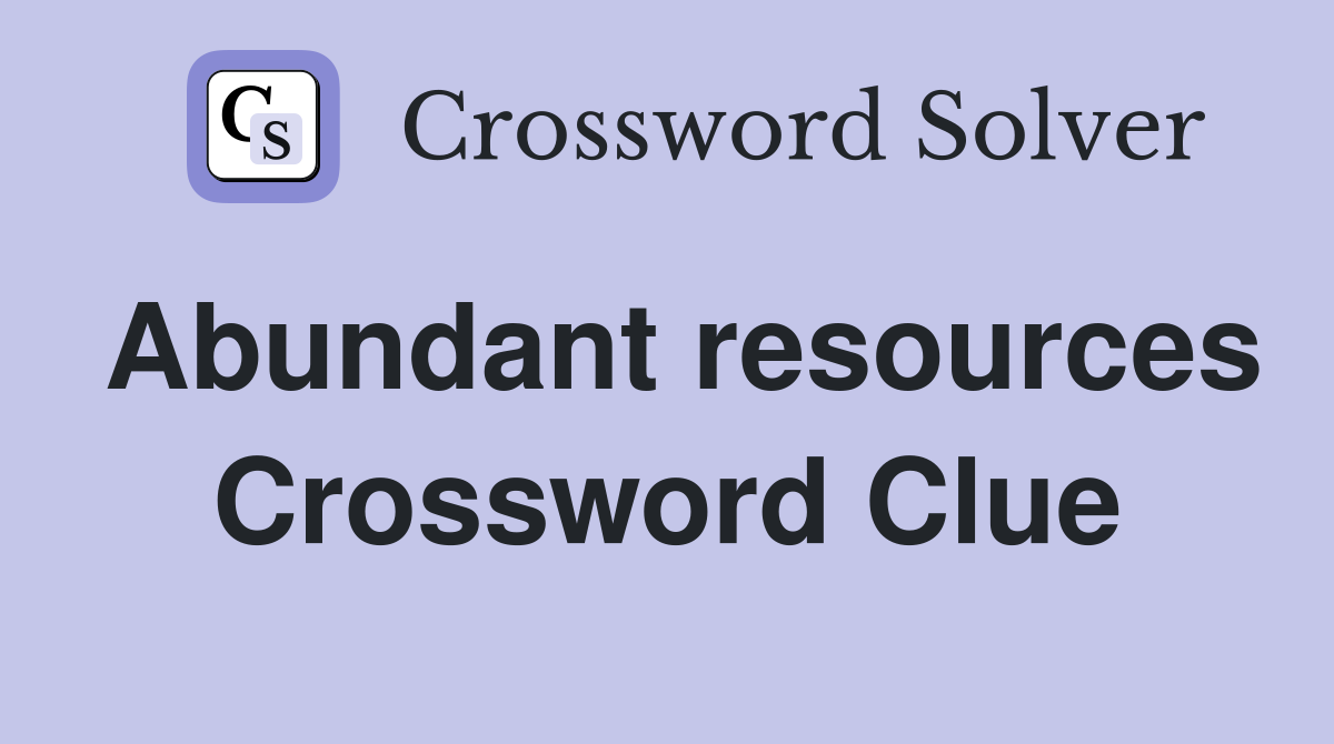 Abundant resources Crossword Clue