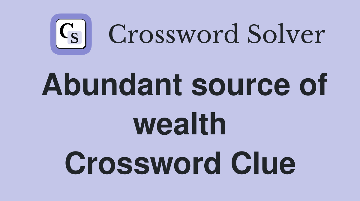 Abundant source of wealth Crossword Clue