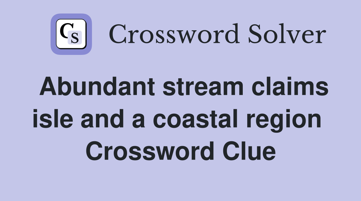 Abundant stream claims isle and a coastal region  Crossword Clue