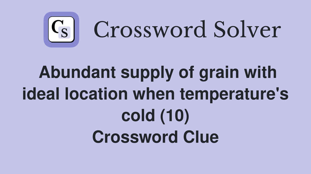 Abundant supply of grain with ideal location when temperature's cold (10) Crossword Clue