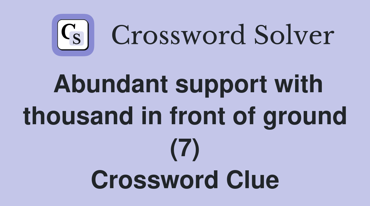 Abundant support with thousand in front of ground (7) Crossword Clue