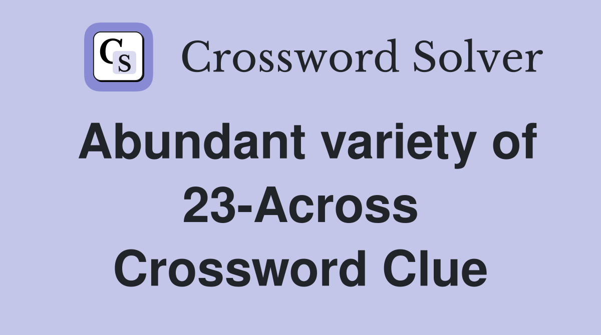 Abundant variety of 23-Across Crossword Clue
