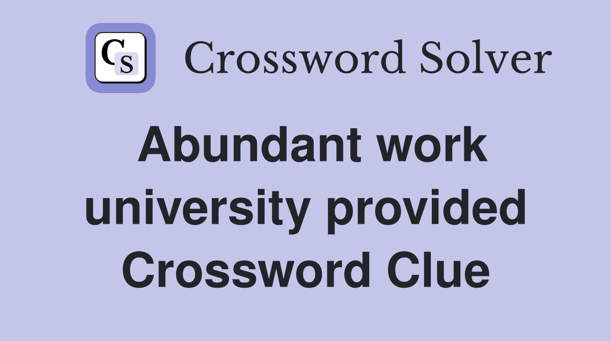 Abundant work university provided Crossword Clue