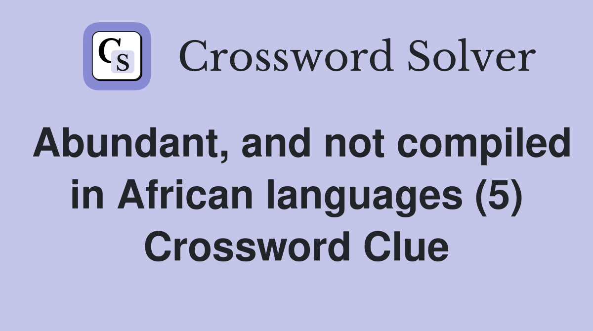 Abundant, and not compiled in African languages (5) Crossword Clue