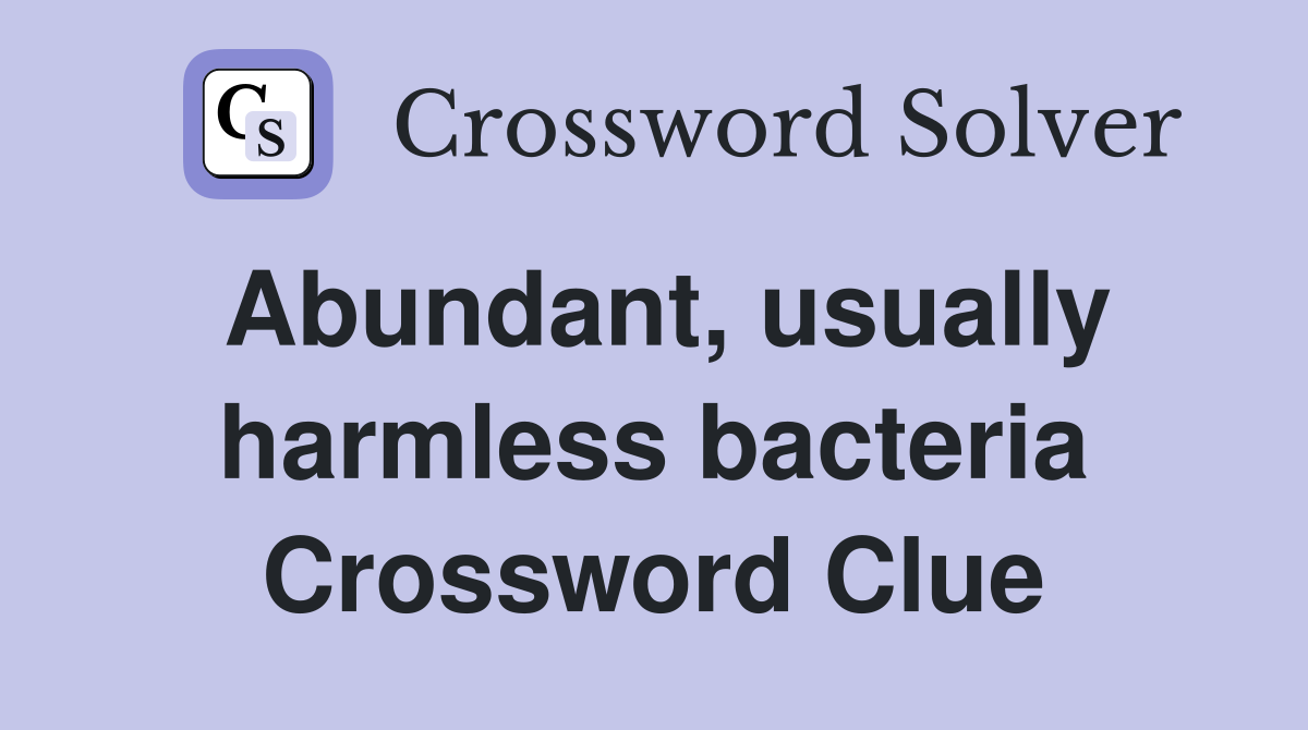 Abundant usually harmless bacteria Crossword Clue Answers