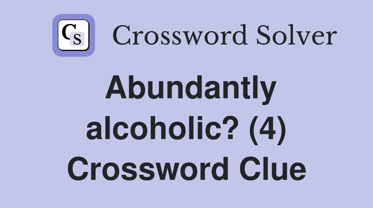 Abundantly alcoholic? (4) Crossword Clue