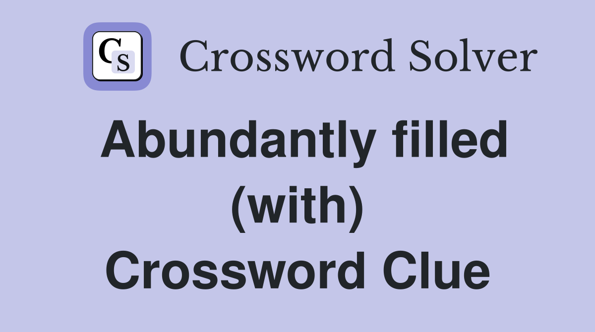 Abundantly filled (with) Crossword Clue