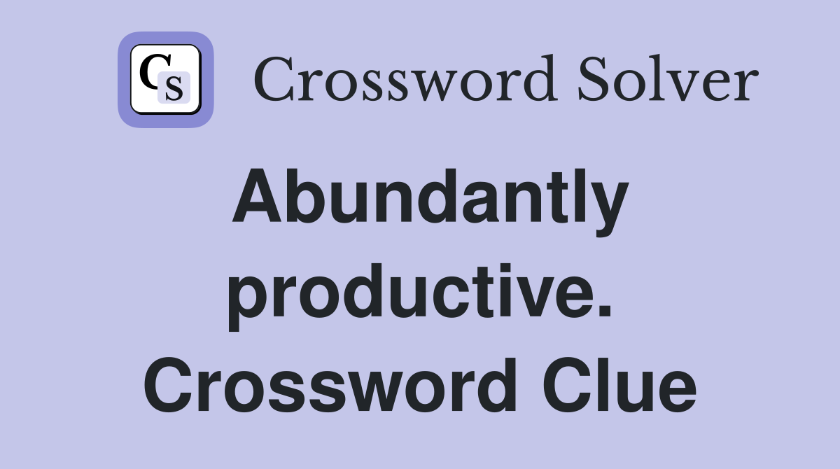 Abundantly productive. Crossword Clue