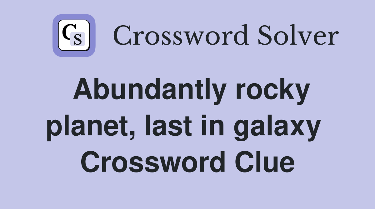 Abundantly rocky planet, last in galaxy  Crossword Clue