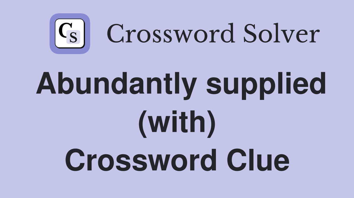 Abundantly supplied (with) Crossword Clue