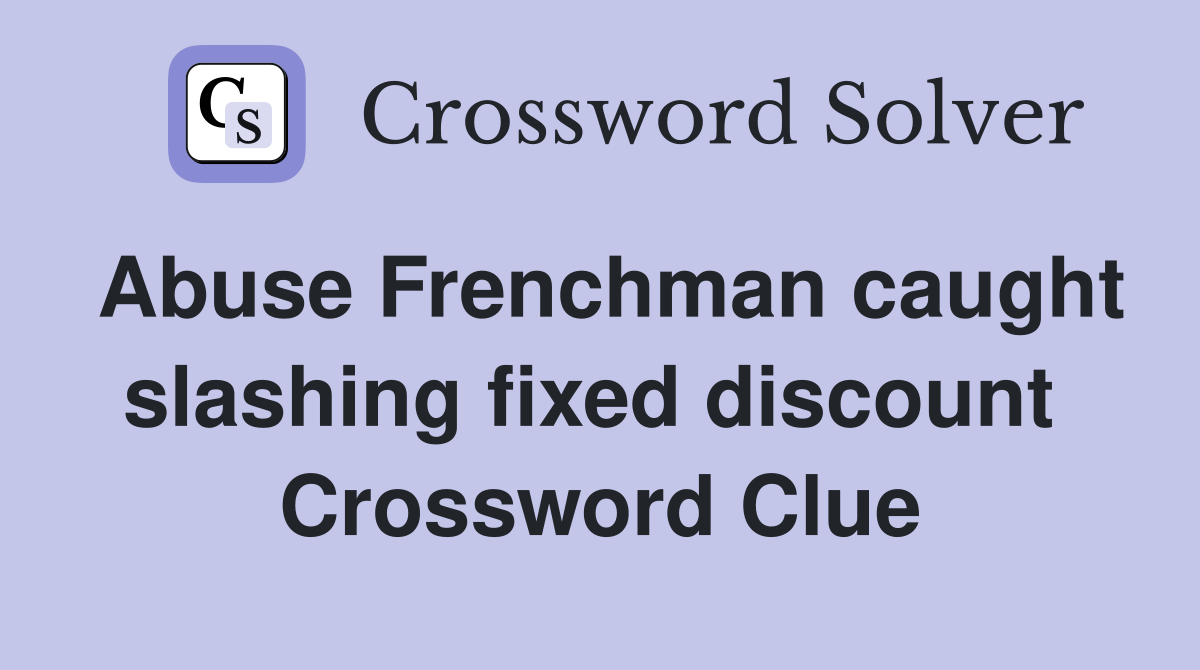 Abuse Frenchman caught slashing fixed discount  Crossword Clue