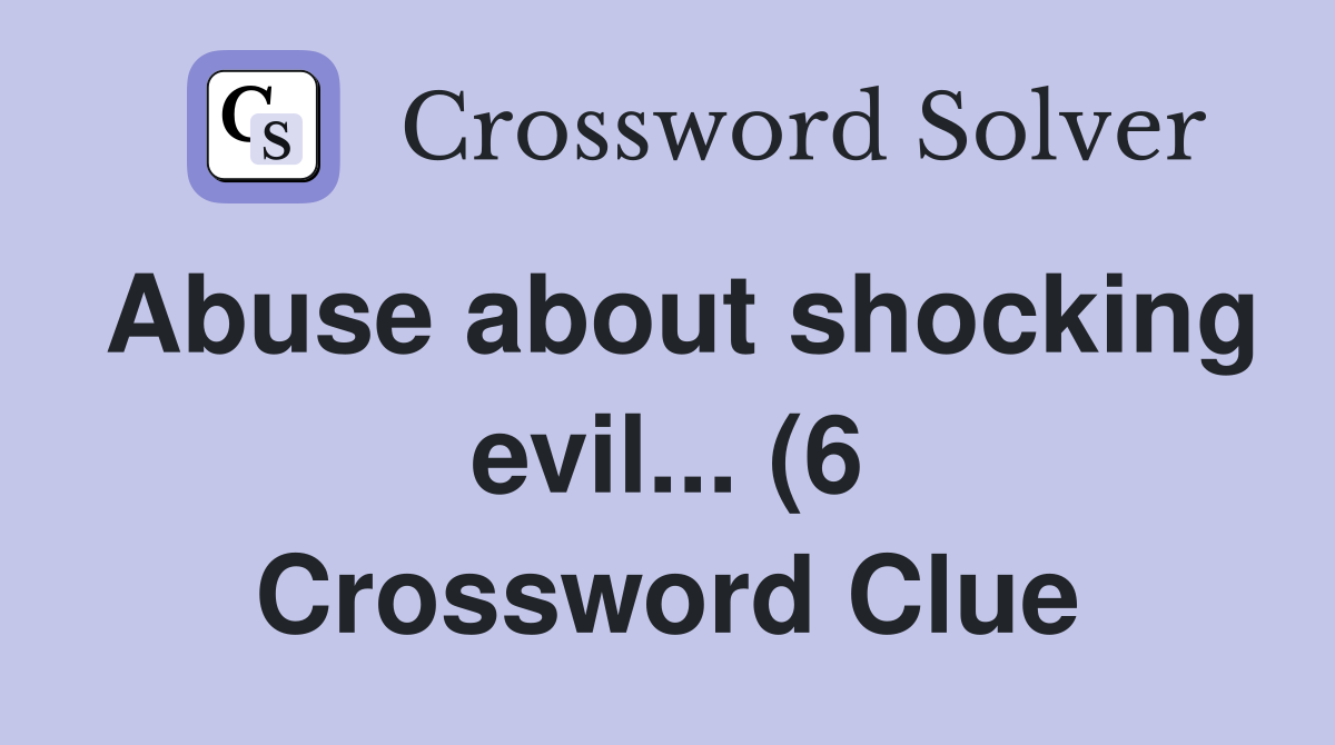 Abuse about shocking evil (6) Crossword Clue Answers Crossword Abuse about shocking evil (6) Crossword Clue Answers Crossword