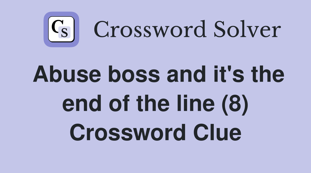 Abuse boss and it's the end of the line (8) Crossword Clue