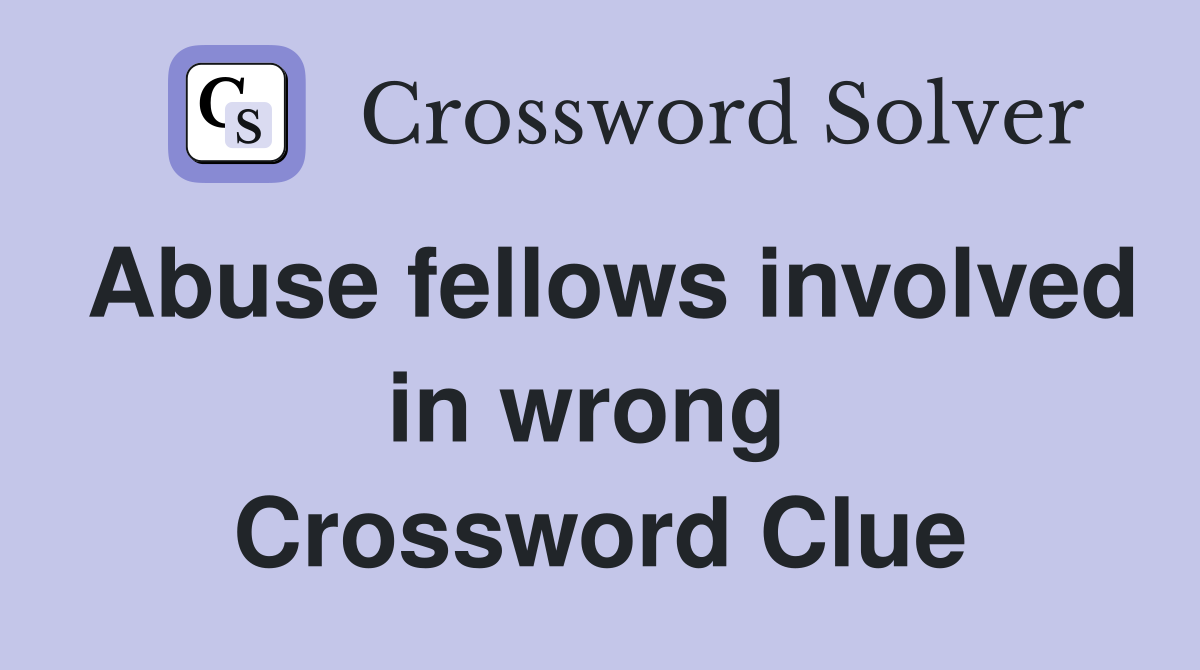 Abuse fellows involved in wrong  Crossword Clue