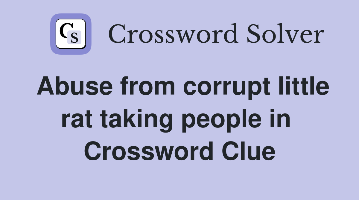 Abuse from corrupt little rat taking people in  Crossword Clue