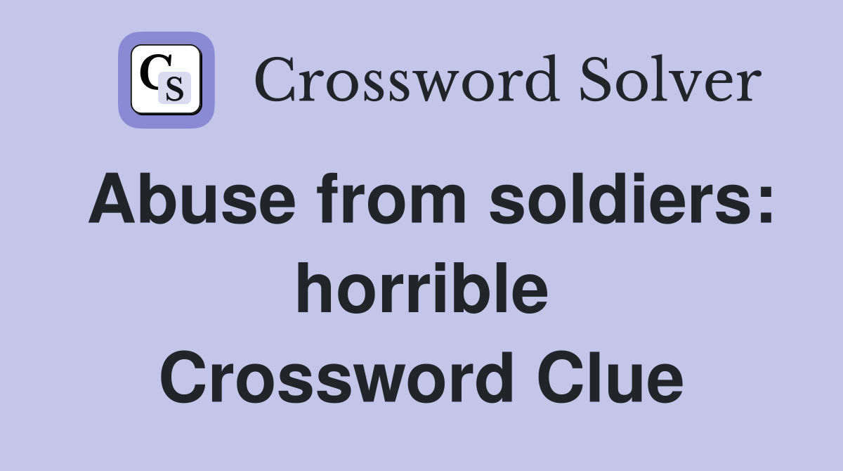 Abuse from soldiers: horrible Crossword Clue
