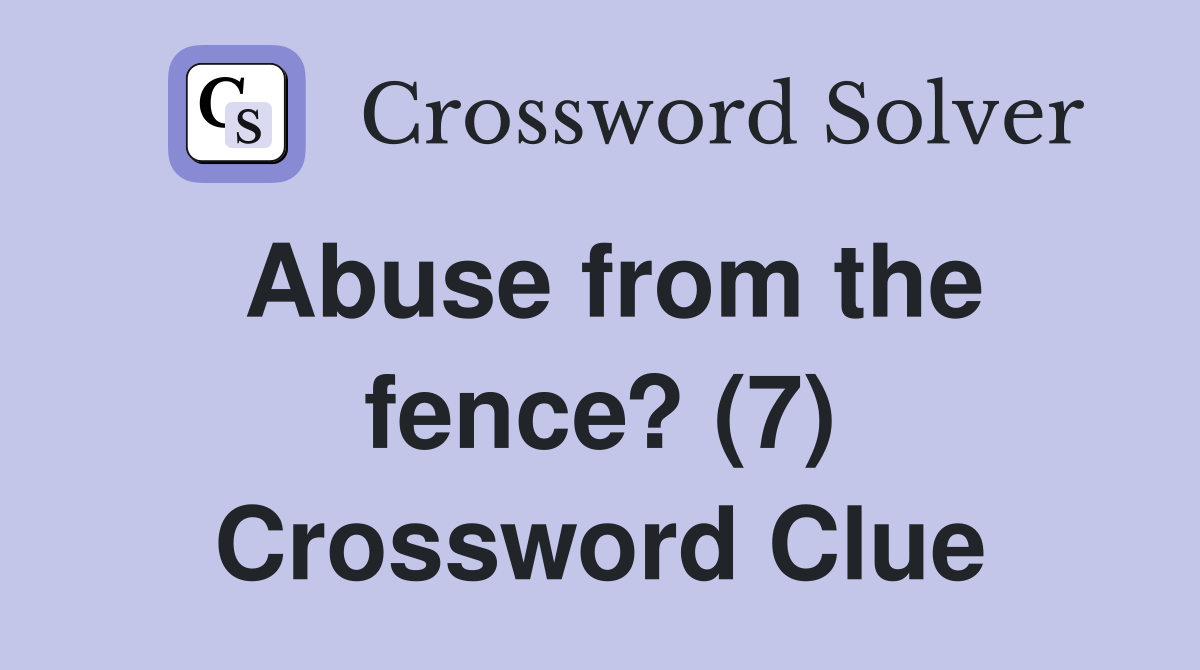 Abuse from the fence? (7) Crossword Clue