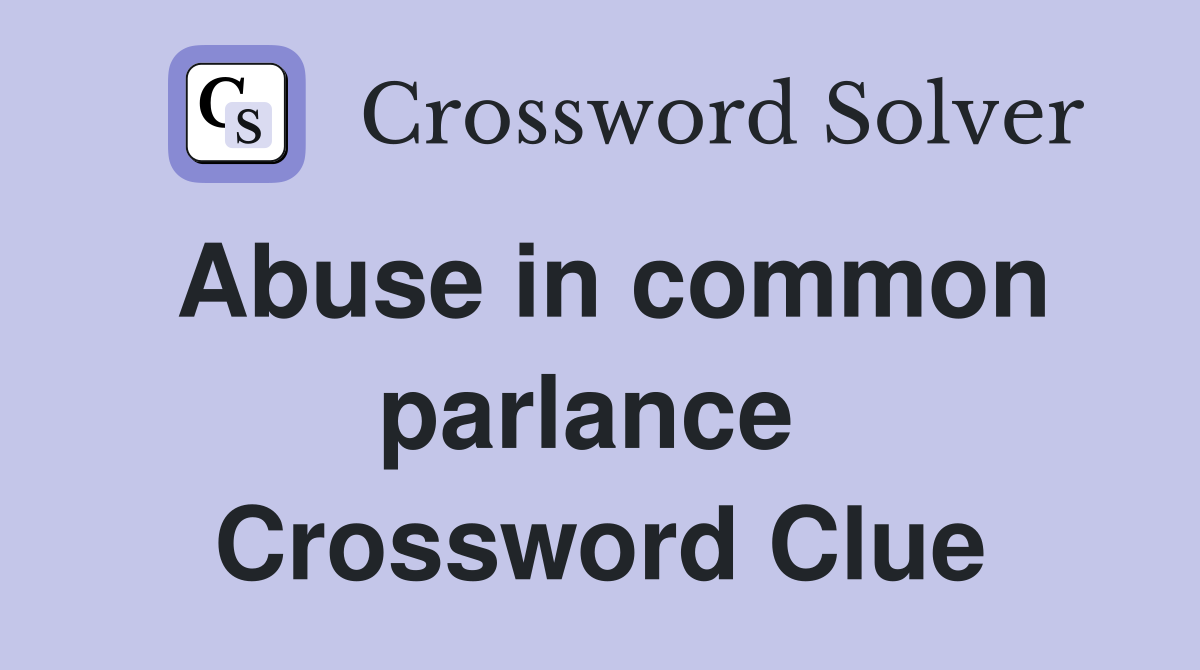 Abuse in common parlance  Crossword Clue