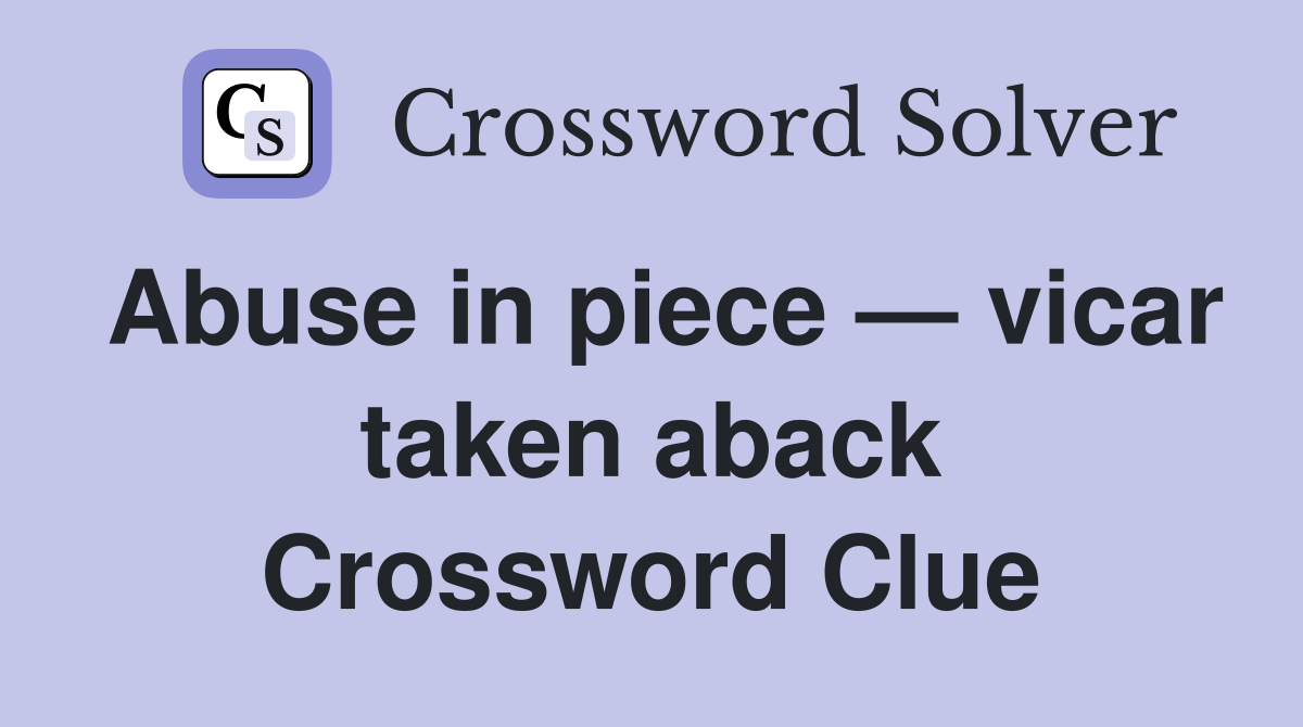Abuse in piece — vicar taken aback Crossword Clue