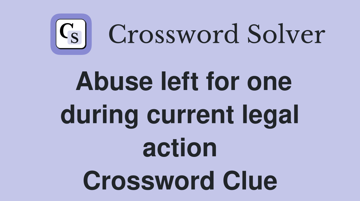 Abuse left for one during current legal action Crossword Clue