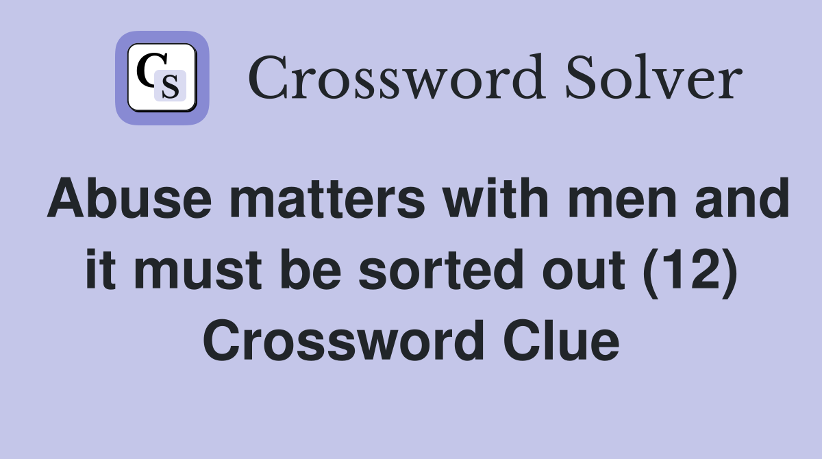 Abuse matters with men and it must be sorted out (12) Crossword Clue